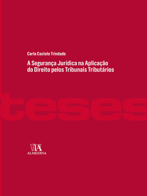 cover image of A Segurança Jurídica na Aplicação do Direito pelos Tribunais Tributários